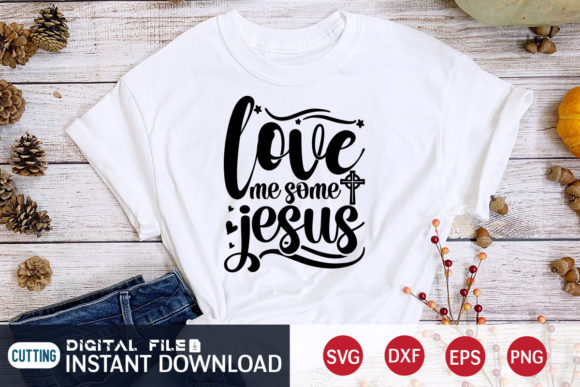 Love Me Some Jesus Svg: Graphics & T-Shirt Designs
